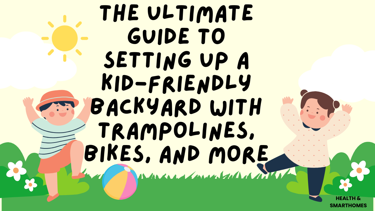 The Ultimate Guide to Setting Up a Kid-Friendly Backyard with Trampolines, Bikes, and More